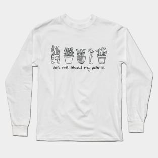 ASK ME ABOUT MY PLANTS Long Sleeve T-Shirt